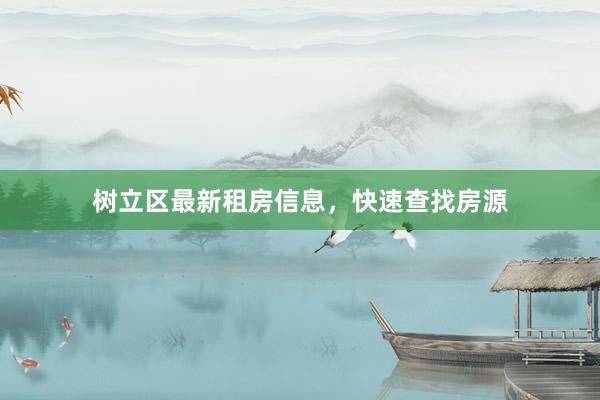 树立区最新租房信息,快速查找房源